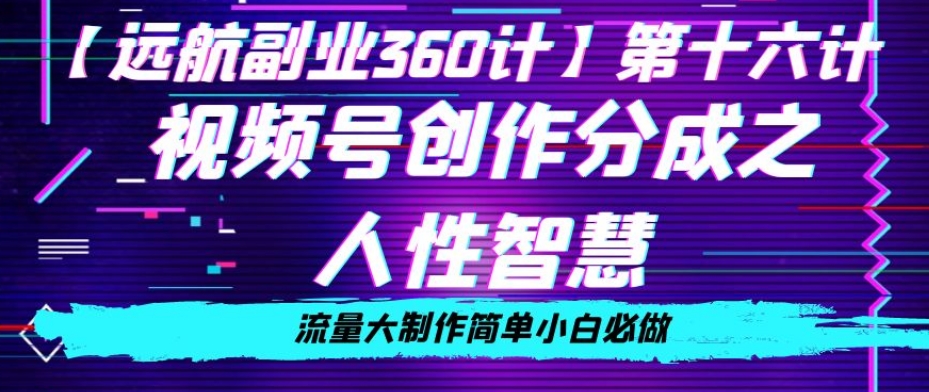 价值980的视频号创作分成之人性智慧，流量大制作简单小白必做【揭秘】-沐风资源库