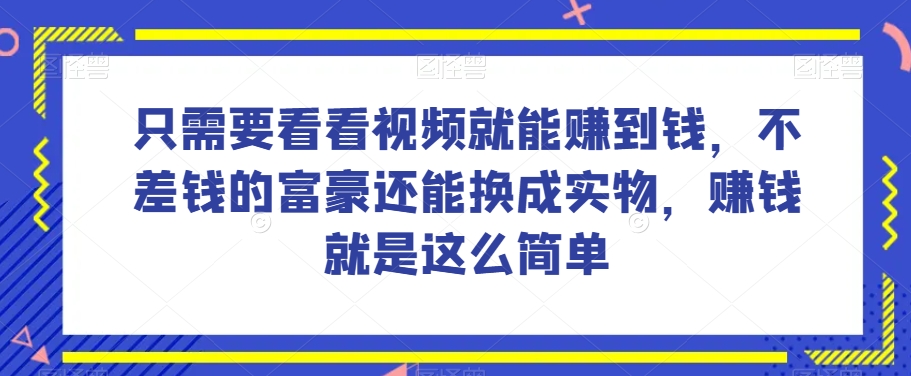 谁做过这么简单的项目？只需要看看视频就能赚到钱，不差钱的富豪还能换成实物，赚钱就是这么简单！【揭秘】-沐风资源库