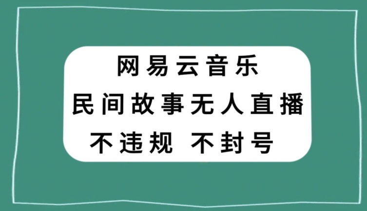网易云民间故事无人直播，零投入低风险、人人可做【揭秘】-沐风资源库