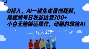 0投入，AI一键生成原创视频，撸视频号日收益达到300+小白无脑搬运操作，动脑的教给AI【揭秘】-沐风资源库