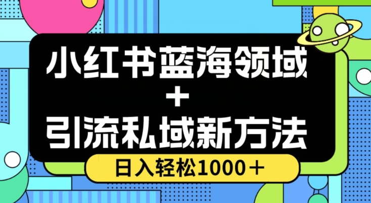 小红书蓝海虚拟＋引流私域新方法，100%不限流，日入轻松1000＋，小白无脑操作【揭秘】-沐风资源库