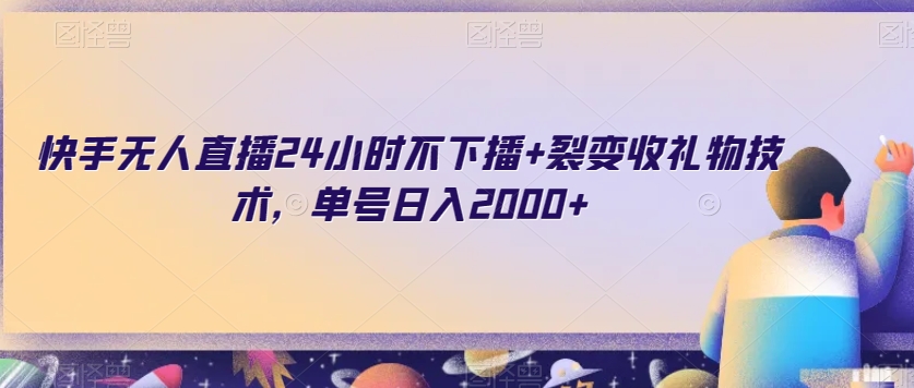 快手无人直播24小时不下播+裂变收礼物技术，单号日入2000+【揭秘】-沐风资源库