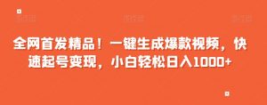 全网首发精品！一键生成爆款视频，快速起号变现，小白轻松日入1000+【揭秘】-沐风资源库
