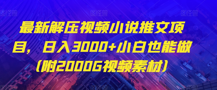 最新解压视频小说推文项目，日入3000+小白也能做（附2000G视频素材）【揭秘】-沐风资源库