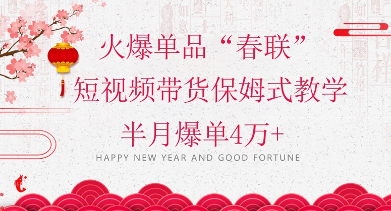 蓝海风口项目，火爆单品“春联”短视频带货保姆式教学，半月爆单4万+【揭秘】-沐风资源库