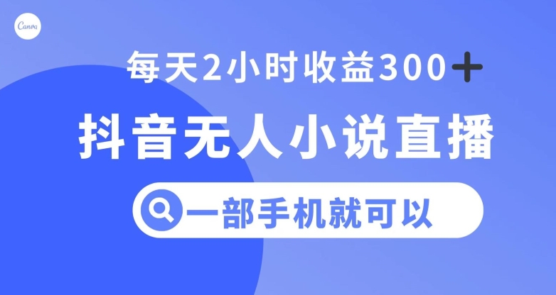 抖音无人小说直播，一部手机操作，日入300+【揭秘】-沐风资源库