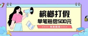 【独家揭秘】槟榔打假赔偿玩法操作简单有手就行单笔订单可赔偿500元【纯绿色】-沐风资源库