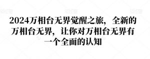 2024万相台无界觉醒之旅，全新的万相台无界，让你对万相台无界有一个全面的认知-沐风资源库