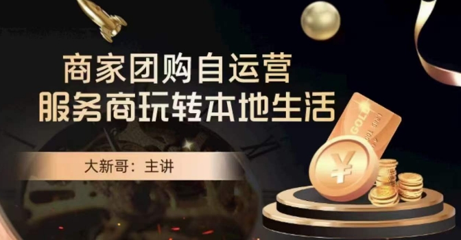 大新哥·商家团购自运营-玩转本地生活-沐风资源库