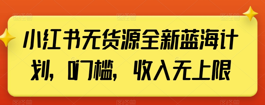 小红书无货源全新蓝海计划，0门槛，收入无上限【揭秘】-沐风资源库