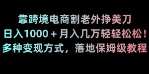 靠跨境电商割老外挣美刀，日入1000＋月入几万轻轻松松！多种变现方式，落地保姆级教程【揭秘】-沐风资源库