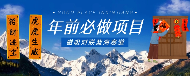 年前必做项目，磁吸对联蓝海赛道，傻瓜式操作复制粘贴纯搬运，一部手机即可完成-沐风资源库