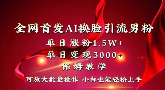 全网首发Ai换脸引流男粉，单日涨粉1.5w+，单日变现3000+，小白也能轻松上手拿结果【揭秘】-沐风资源库