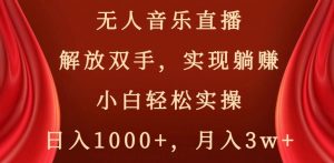 无人音乐直播，解放双手，实现躺赚，小白轻松实操，日入1000+，月入3w+【揭秘】-沐风资源库