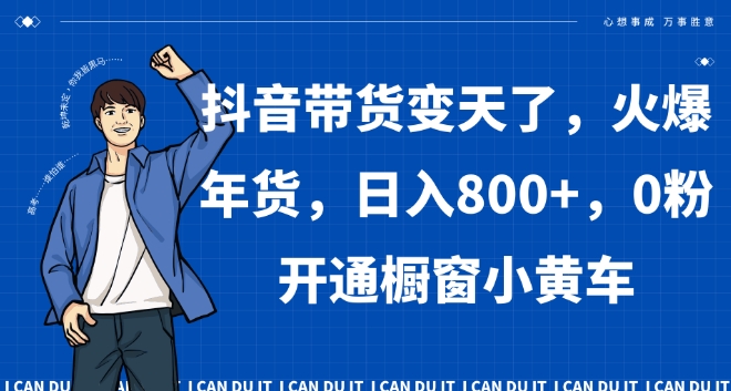抖音带货变天了,火爆年货,日入800+,0粉开通橱窗小黄车【揭秘】-沐风资源库