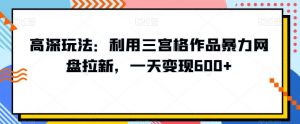 高深玩法：利用三宫格作品暴力网盘拉新，一天变现600+【揭秘】-沐风资源库