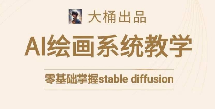 大桶的stable diffusion系统课程，零基础系统性学习AI绘画，小白也能轻松上手-沐风资源库
