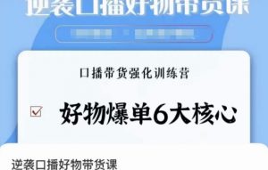 逆袭·口播好物带货课，好物爆单6大核心，口播带货强化训练营-沐风资源库