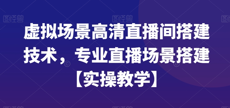 虚拟场景高清直播间搭建技术，专业直播场景搭建【实操教学】-沐风资源库