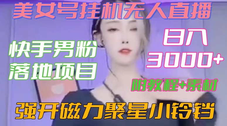 快手男粉落地项目，美女号挂机无人直播，强开磁力聚星小铃铛，日入3000+【附教程和美女素材】【揭秘】-沐风资源库