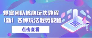爆富团队核心玩法教程（新）各种玩法混剪教程-沐风资源库
