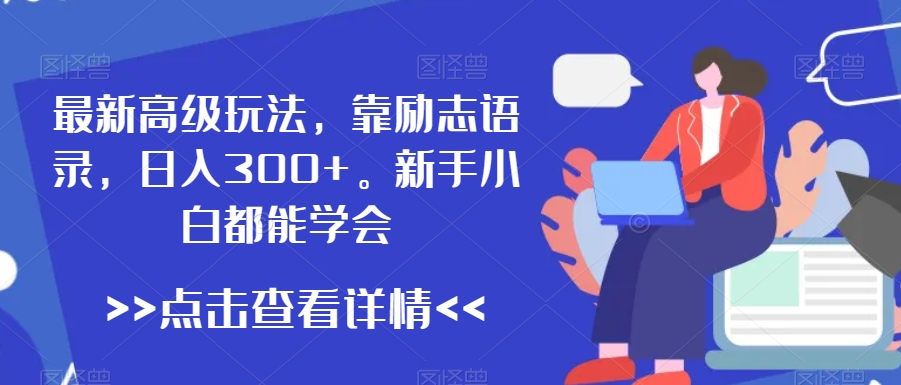 最新高级玩法，靠励志语录，日入300+，新手小白都能学会【揭秘】-沐风资源库