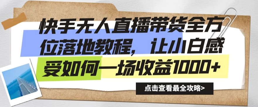 快手无人直播带货全方位落地教程，让小白感受如何一场收益1000+【揭秘】-沐风资源库