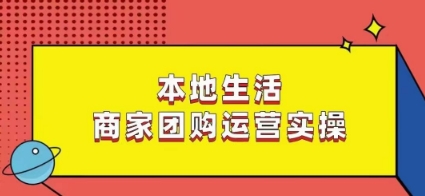 本地生活商家团购运营实操，看完课程即可实操团购运营-沐风资源库