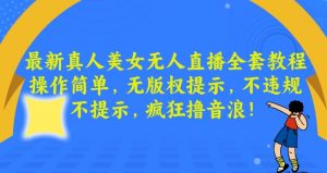 最新真人美女无人直播全套教程，操作简单，无版权提示，不违规，不提示，疯狂撸音浪【揭秘】-沐风资源库