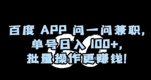 百度APP问一问兼职，单号日入100+，批量操作更赚钱【揭秘】-沐风资源库