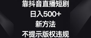 靠抖音直播短剧，日入500+，新方法、不提示版权违规【揭秘】-沐风资源库