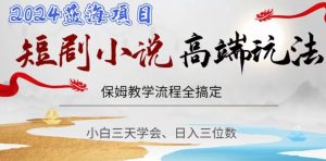 短剧高端玩法，保姆教学全搞定，小白日入三位数【揭秘】-沐风资源库