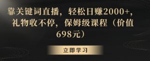 靠关键词直播，轻松日赚2000+，礼物收不停，保姆级课程（价值698元）【揭秘】-沐风资源库