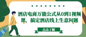 酒店电商万能公式从0到1视频课，搞定酒店线上生意问题-沐风资源库