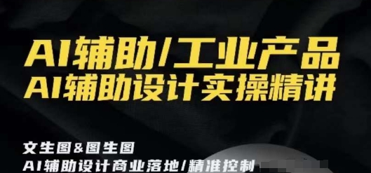 AI辅助/工业产品,AI辅助设计实操精讲-沐风资源库