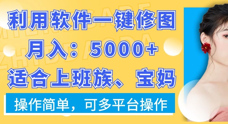 利用软件一键修图月入5000+，适合上班族、宝妈，操作简单，可多平台操作【揭秘】-沐风资源库