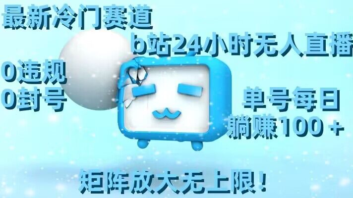 最新冷门赛道，b站24小时无人直播，0违规0封号，单号每日躺赚100＋，矩阵放大无上限【揭秘】-沐风资源库