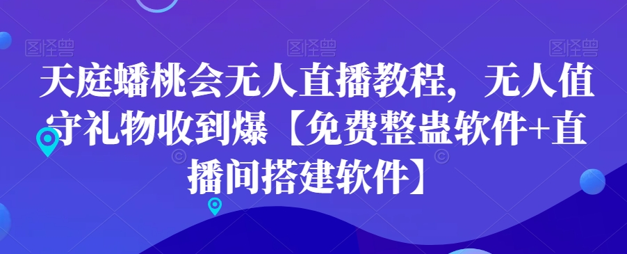 天庭蟠桃会无人直播教程，无人值守礼物收到爆【免费整蛊软件+直播间搭建软件】-沐风资源库