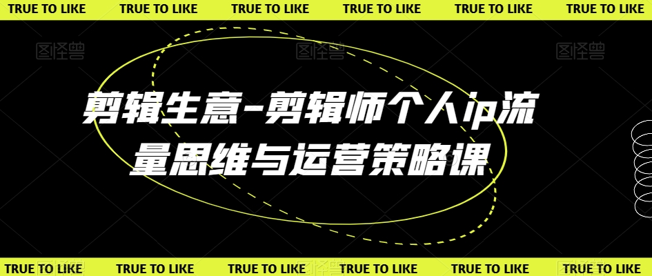 剪辑生意-剪辑师个人ip流量思维与运营策略课-沐风资源库