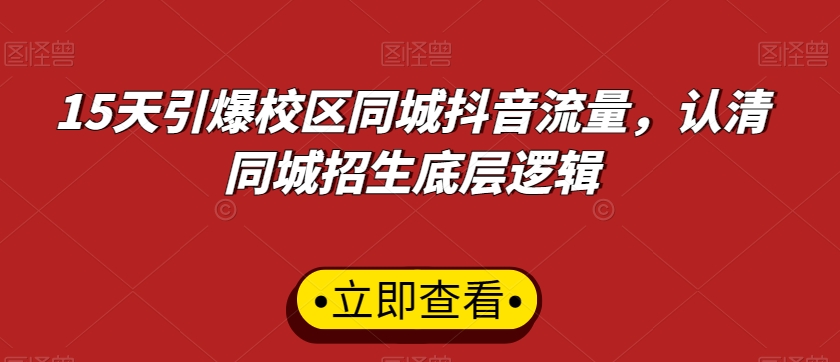 15天引爆校区同城抖音流量，认清同城招生底层逻辑-沐风资源库