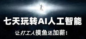 七天玩转AI人工智能，让打工人摸鱼还加薪！-沐风资源库