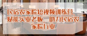 民宿农家院短视频训练营，赋能实业老板，助力民宿农家院行业-沐风资源库