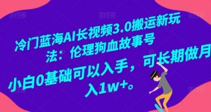 冷门蓝海AI长视频3.0搬运新玩法：伦理狗血故事号，小白0基础可以入手，可长期做月入1w+【揭秘】-沐风资源库