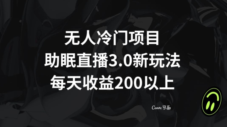 无人冷门项目，助眠直播3.0玩法，每天收益200+【揭秘】-沐风资源库