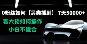0粉丝如何【另类播剧】，7天50000+，看大佬如何操作，小白不适合【揭秘】-沐风资源库