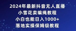 2024年抖音最新无人直播小雪花卖编绳项目，小白也能日入1000+落地实操保姆级教程【揭秘】-沐风资源库