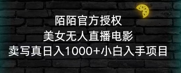 陌陌官方授权美女无人直播电影，卖写真日入1000+小白入手项目【揭秘】-沐风资源库