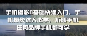 手机摄影0基础快速入门，手机摄影达人必学，不限手机任何品牌手机都可学-沐风资源库