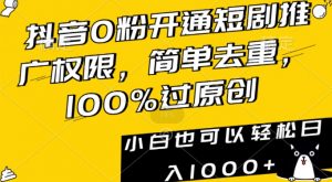 抖音0粉开通短剧推广权限，简单去重，100%过原创，小白也可以轻松日入1000+【揭秘】-沐风资源库