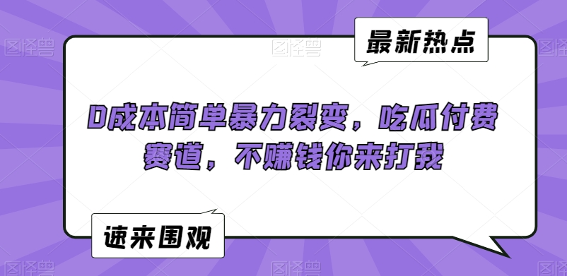 0成本简单暴力裂变，吃瓜付费赛道，不赚钱你来打我【揭秘】-沐风资源库